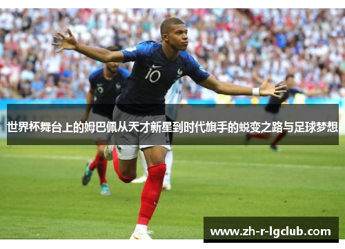 世界杯舞台上的姆巴佩从天才新星到时代旗手的蜕变之路与足球梦想