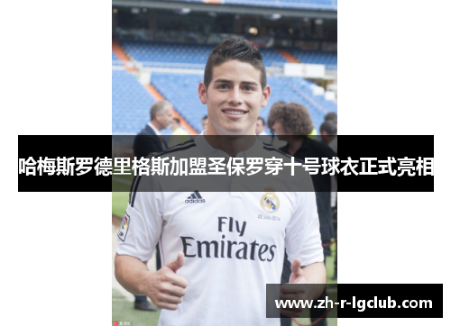 哈梅斯罗德里格斯加盟圣保罗穿十号球衣正式亮相