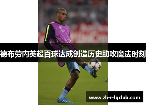 德布劳内英超百球达成创造历史助攻魔法时刻