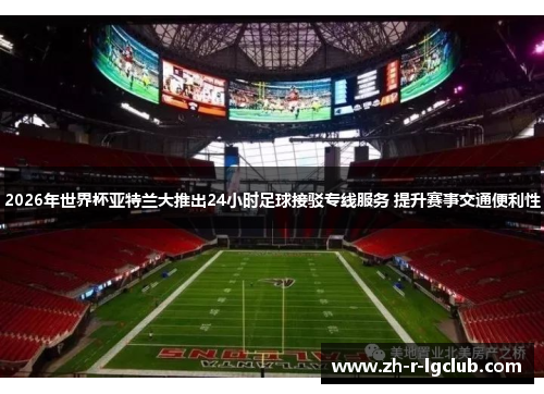 2026年世界杯亚特兰大推出24小时足球接驳专线服务 提升赛事交通便利性