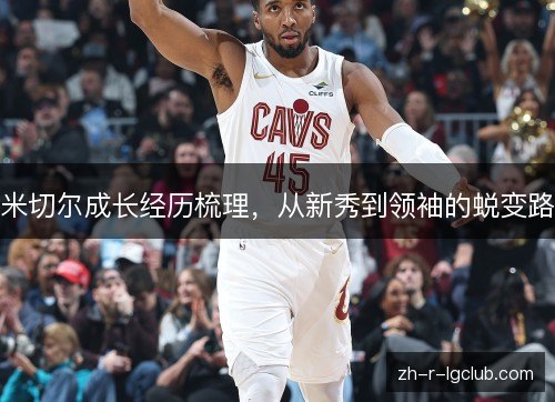 米切尔成长经历梳理，从新秀到领袖的蜕变路